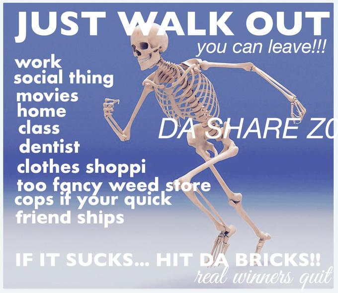 The classic "hit da bricks" meme by dasharez0ne. A running skeleton over a blue-to-white gradient background, superimposed with text: Just walk out - you can leave!!! Work, social thing, movies, class, dentist, clothes shoppi, too fancy weed store, cops if your quick, friend ships IF IT SUCKS... HIT DA BRICKS!! real winners quit